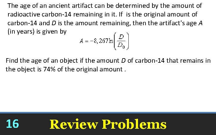 The age of an ancient artifact can be determined by the amount of radioactive