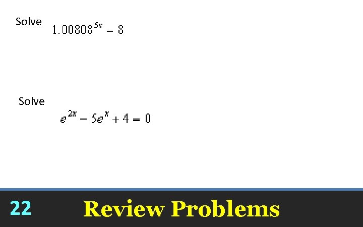 Solve x = 51. 679 Solve x = 1. 3863, x = 0 22