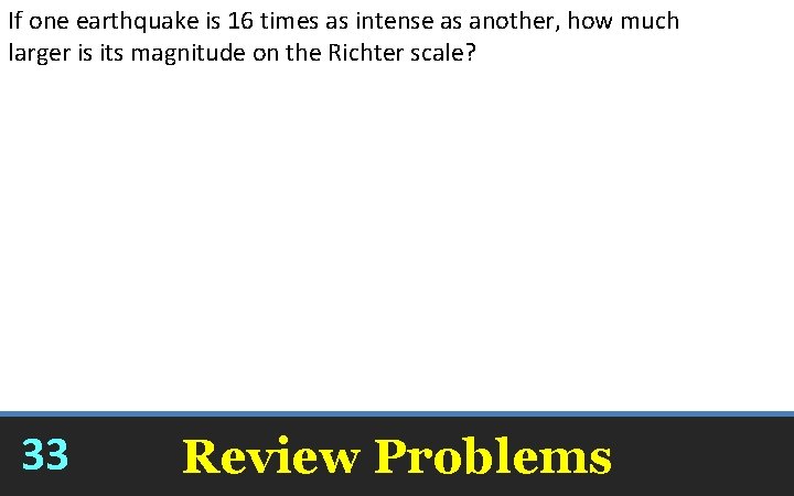 If one earthquake is 16 times as intense as another, how much larger is