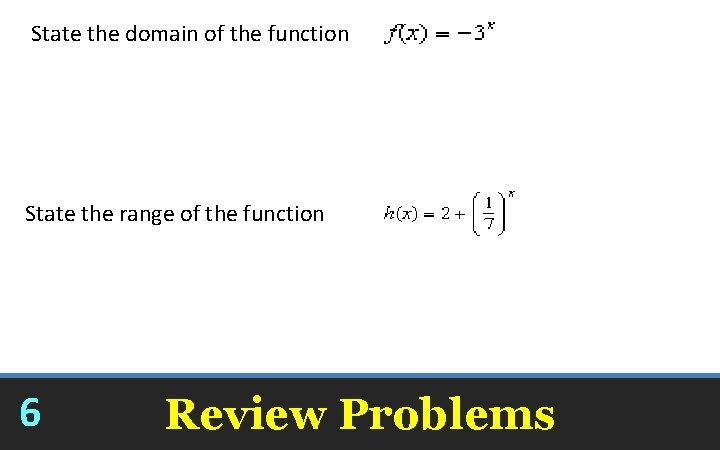 State the domain of the function State the range of the function 6 Review