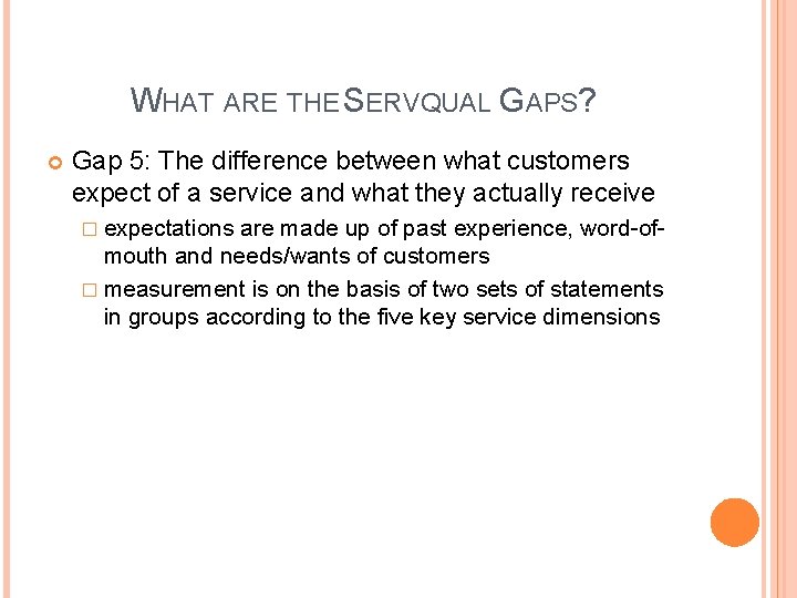 WHAT ARE THE SERVQUAL GAPS? Gap 5: The difference between what customers expect of