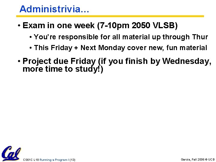 Administrivia… • Exam in one week (7 -10 pm 2050 VLSB) • You’re responsible