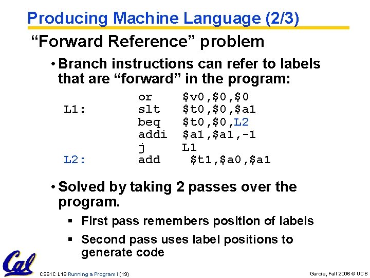 Producing Machine Language (2/3) “Forward Reference” problem • Branch instructions can refer to labels