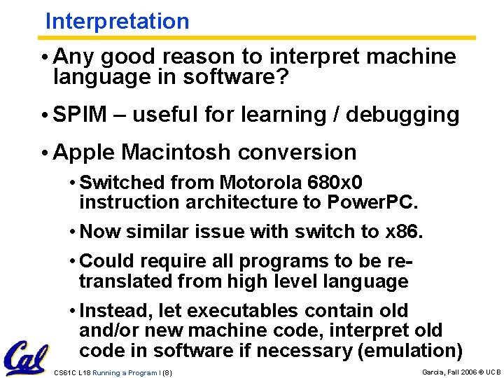 Interpretation • Any good reason to interpret machine language in software? • SPIM –