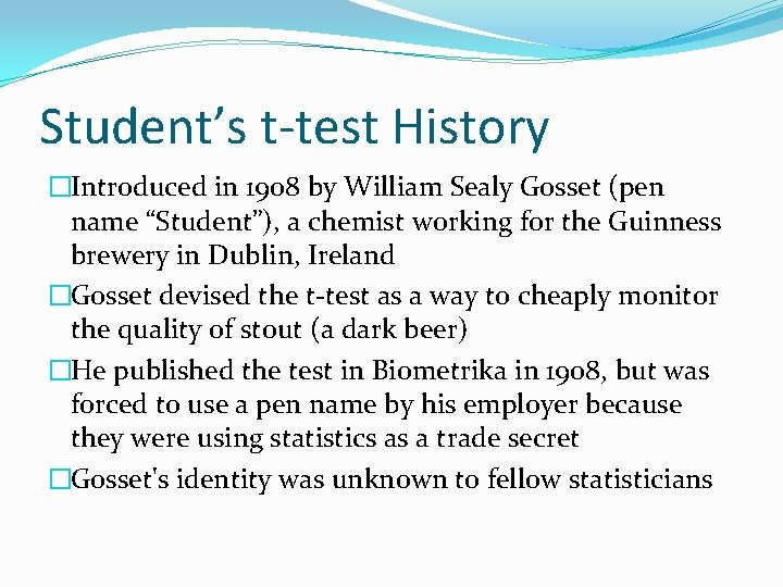 Student’s t-test History �Introduced in 1908 by William Sealy Gosset (pen name “Student”), a