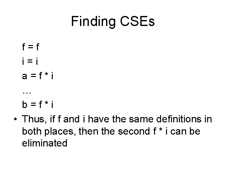 Finding CSEs f=f i=i a=f*i … b=f*i • Thus, if f and i have