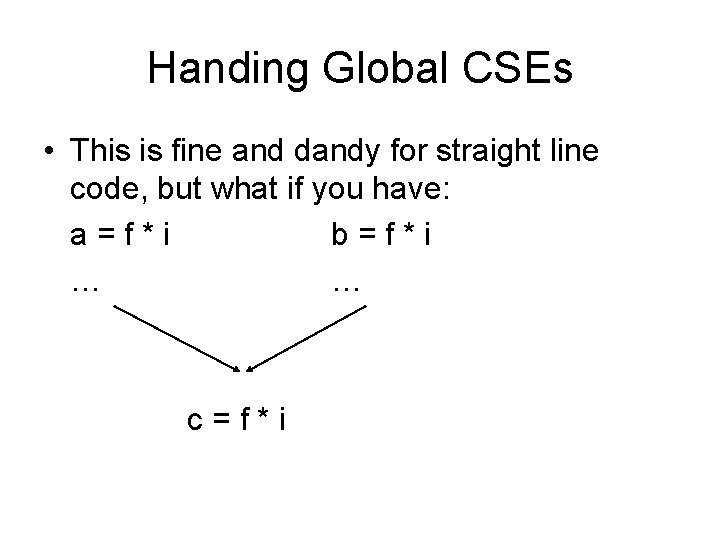 Handing Global CSEs • This is fine and dandy for straight line code, but
