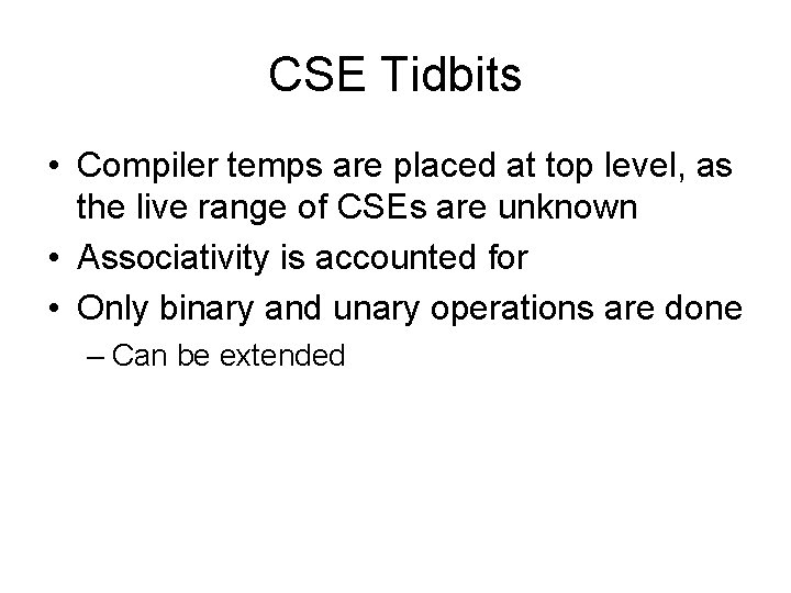 CSE Tidbits • Compiler temps are placed at top level, as the live range