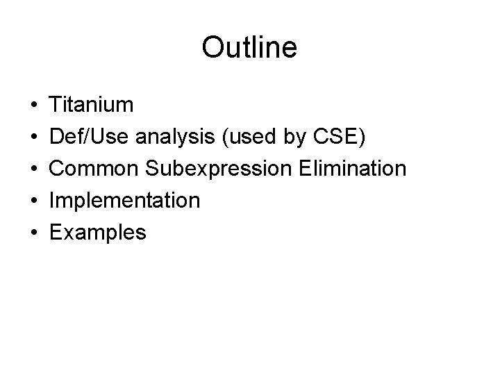Outline • • • Titanium Def/Use analysis (used by CSE) Common Subexpression Elimination Implementation