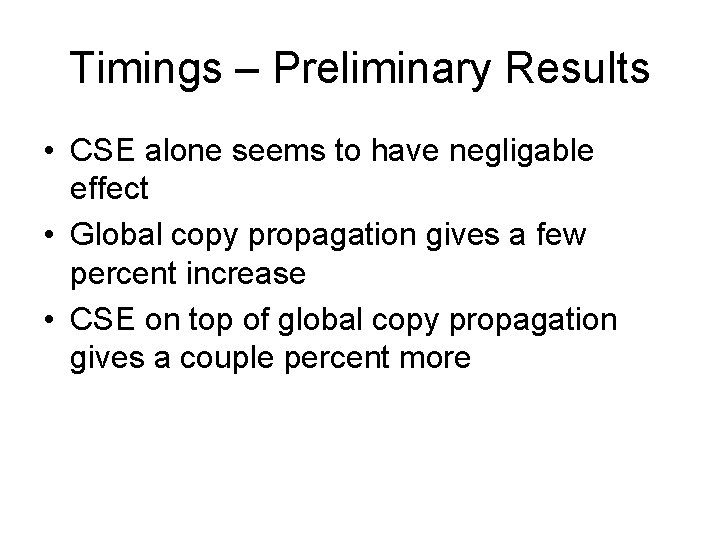 Timings – Preliminary Results • CSE alone seems to have negligable effect • Global