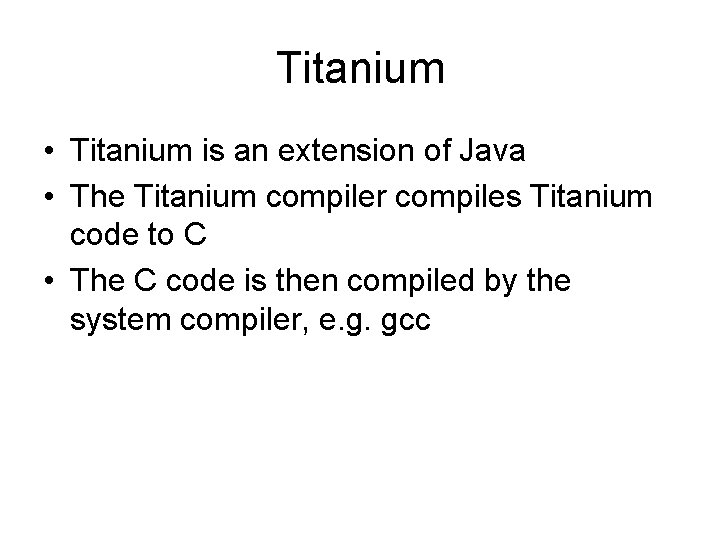 Titanium • Titanium is an extension of Java • The Titanium compiler compiles Titanium