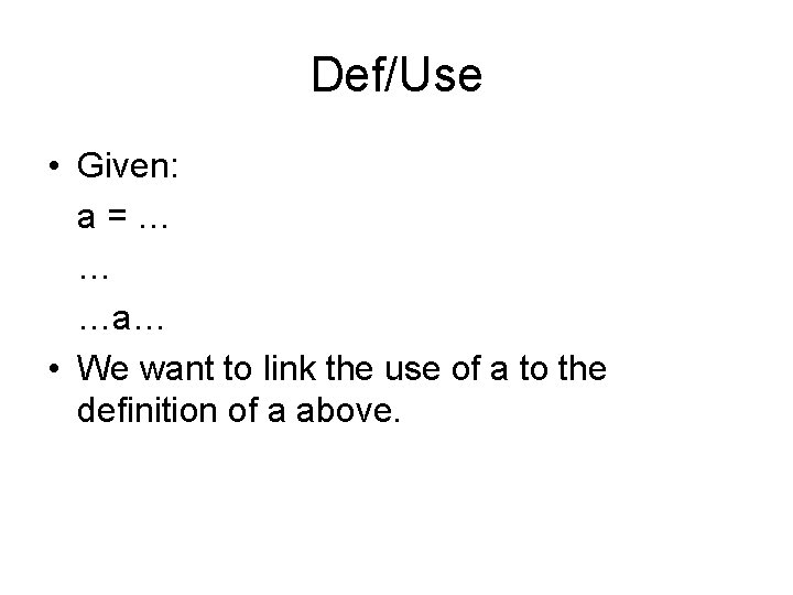 Def/Use • Given: a=… … …a… • We want to link the use of