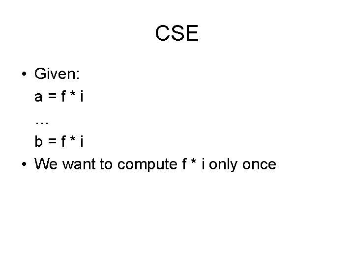 CSE • Given: a=f*i … b=f*i • We want to compute f * i