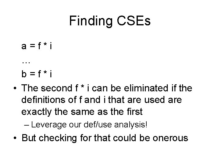 Finding CSEs a=f*i … b=f*i • The second f * i can be eliminated