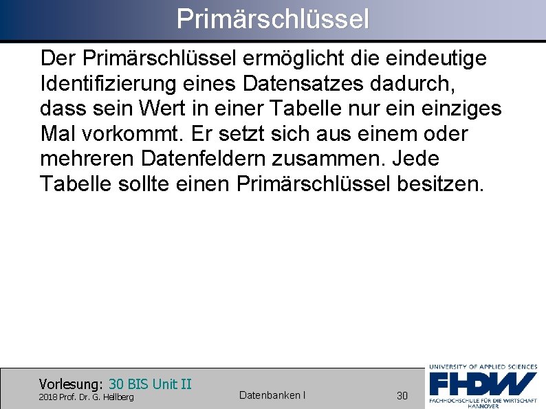 Primärschlüssel Der Primärschlüssel ermöglicht die eindeutige Identifizierung eines Datensatzes dadurch, dass sein Wert in