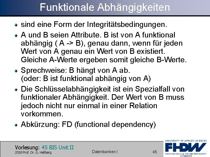 Funktionale Abhängigkeiten sind eine Form der Integritätsbedingungen. A und B seien Attribute. B ist