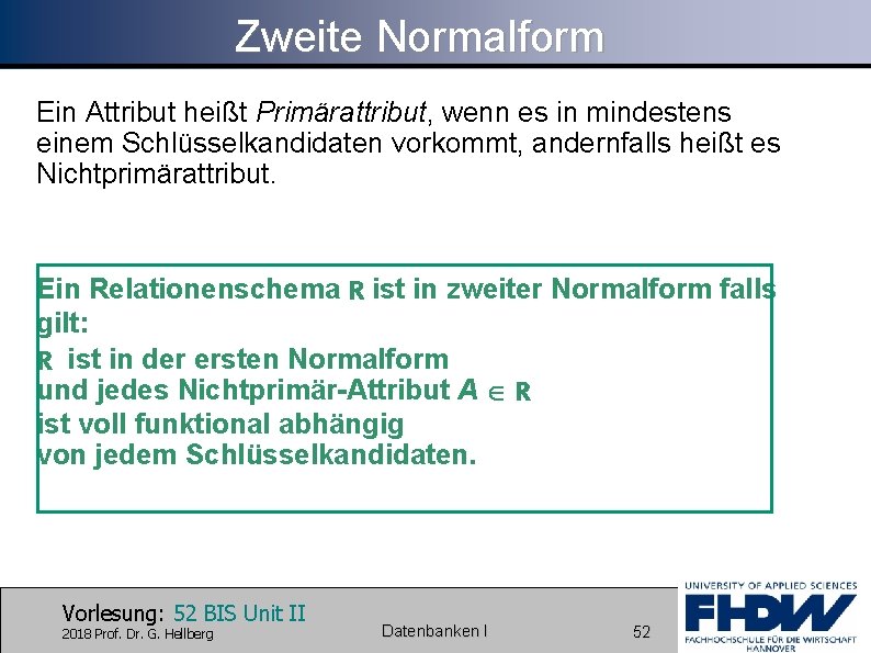 Zweite Normalform Ein Attribut heißt Primärattribut, wenn es in mindestens einem Schlüsselkandidaten vorkommt, andernfalls