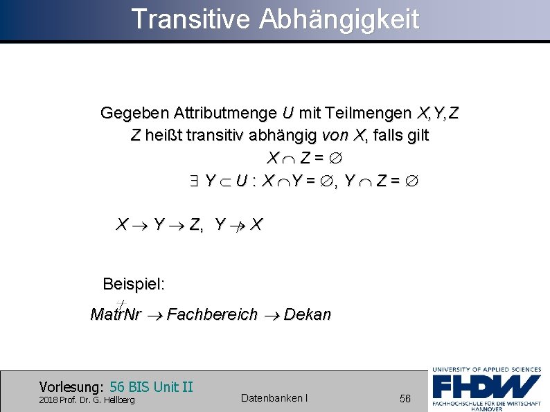 Transitive Abhängigkeit Gegeben Attributmenge U mit Teilmengen X, Y, Z Z heißt transitiv abhängig