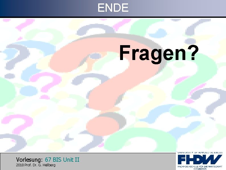 ENDE Fragen? Vorlesung: 67 BIS Unit II 2018 Prof. Dr. G. Hellberg 