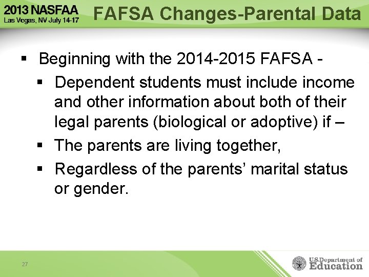 FAFSA Changes-Parental Data § Beginning with the 2014 -2015 FAFSA § Dependent students must
