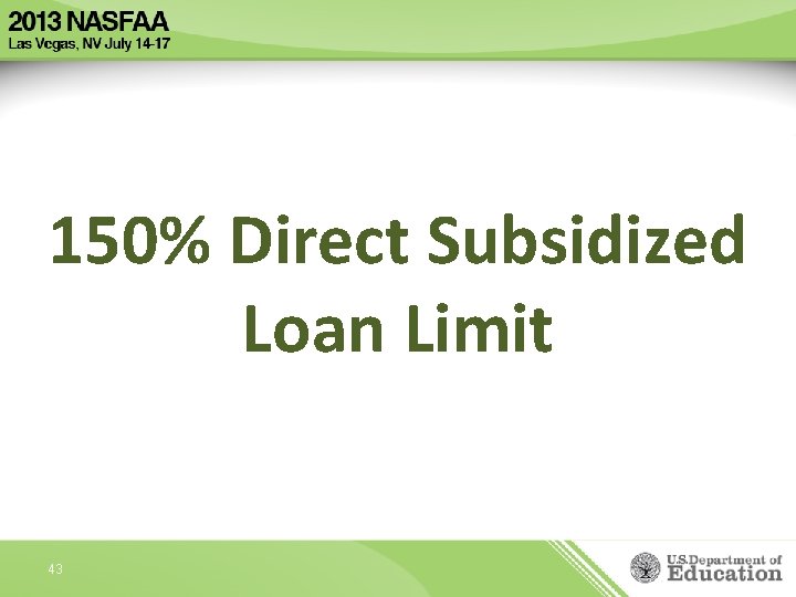 150% Direct Subsidized Loan Limit 43 
