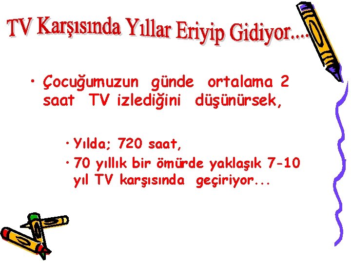  • Çocuğumuzun günde ortalama 2 saat TV izlediğini düşünürsek, • Yılda; 720 saat,