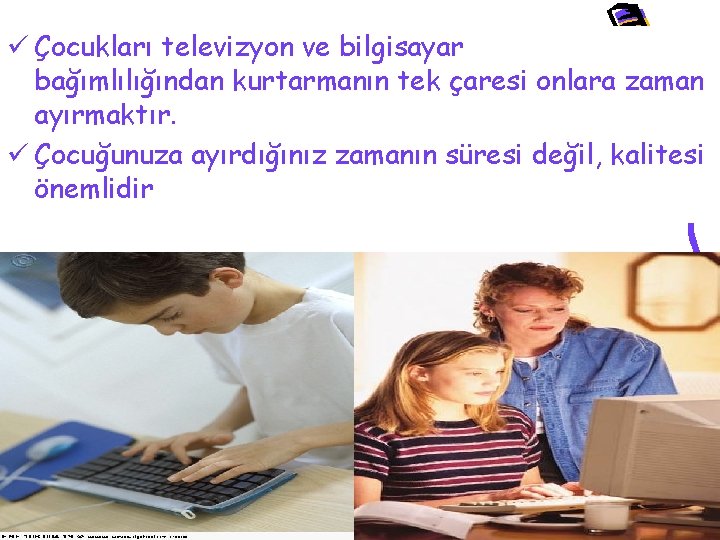 ü Çocukları televizyon ve bilgisayar bağımlılığından kurtarmanın tek çaresi onlara zaman ayırmaktır. ü Çocuğunuza