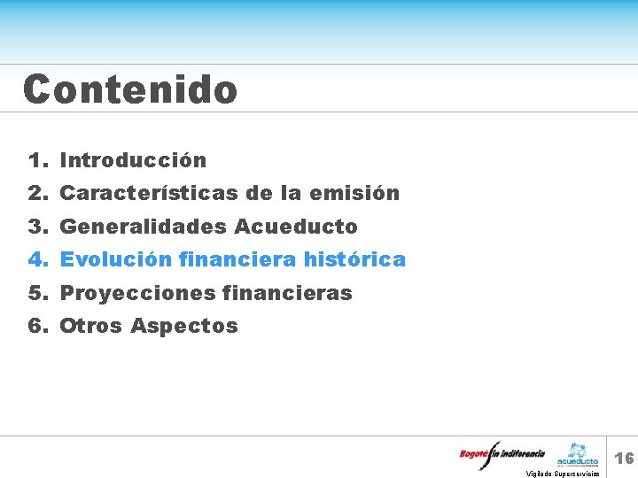 Contenido 1. Introducción 2. Características de la emisión 3. Generalidades Acueducto 4. Evolución financiera