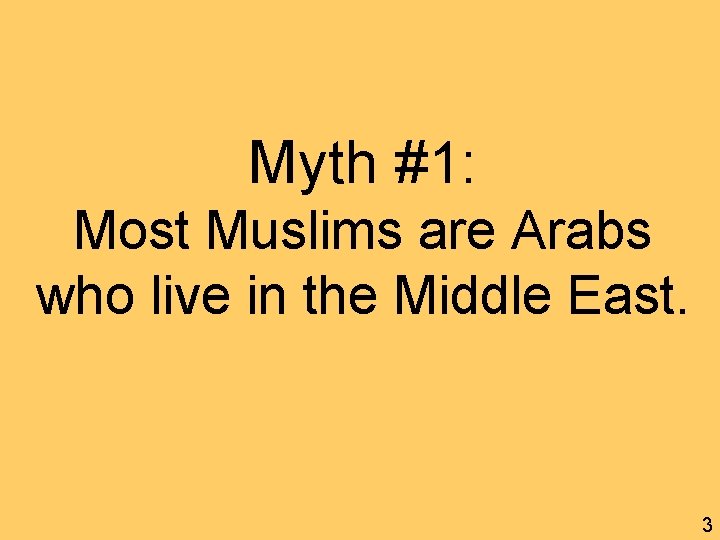 Myth #1: Most Muslims are Arabs who live in the Middle East. 3 