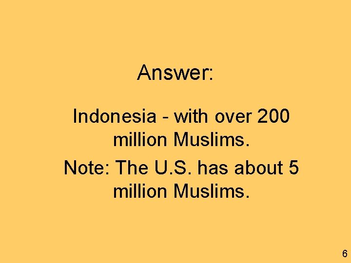Answer: Indonesia - with over 200 million Muslims. Note: The U. S. has about