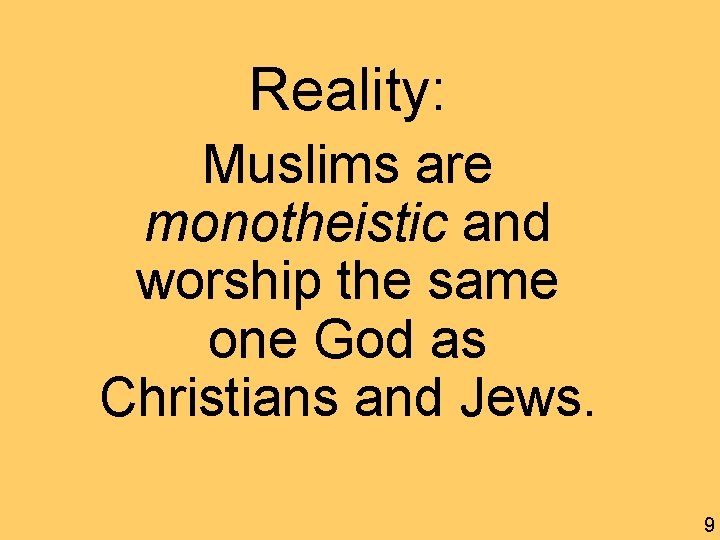 Reality: Muslims are monotheistic and worship the same one God as Christians and Jews.