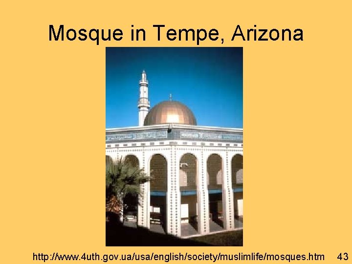 Mosque in Tempe, Arizona http: //www. 4 uth. gov. ua/usa/english/society/muslimlife/mosques. htm 43 