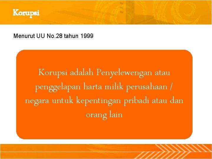 Korupsi Menurut UU No. 28 tahun 1999 Korupsi adalah Penyelewengan atau penggelapan harta milik