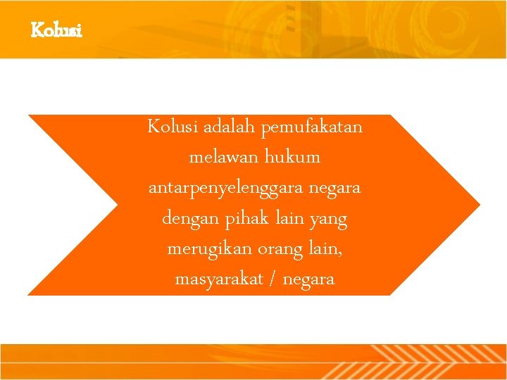 Kolusi adalah pemufakatan melawan hukum antarpenyelenggara negara dengan pihak lain yang merugikan orang lain,