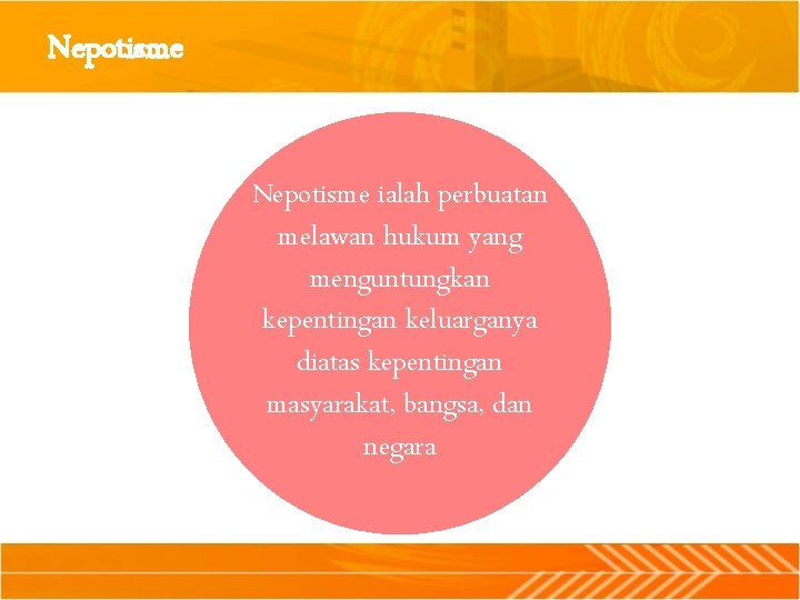 Nepotisme ialah perbuatan melawan hukum yang menguntungkan kepentingan keluarganya diatas kepentingan masyarakat, bangsa, dan