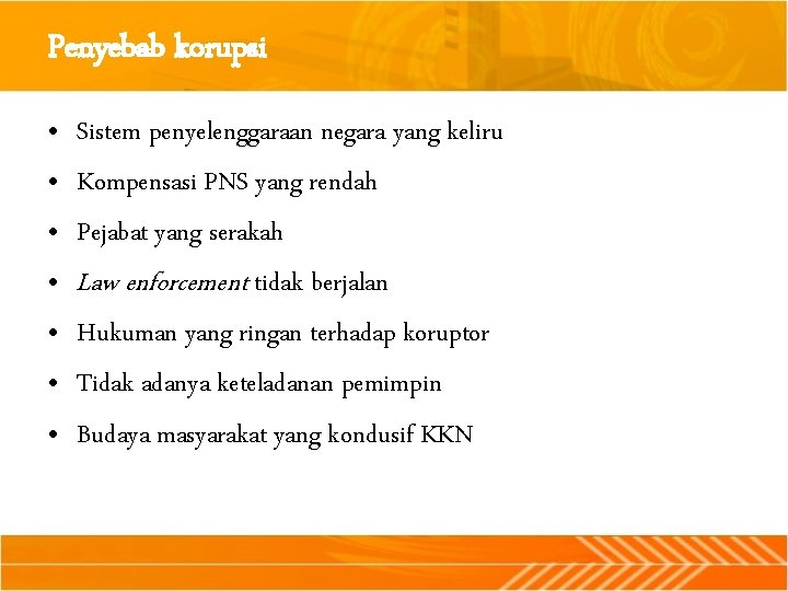 Penyebab korupsi • • Sistem penyelenggaraan negara yang keliru Kompensasi PNS yang rendah Pejabat