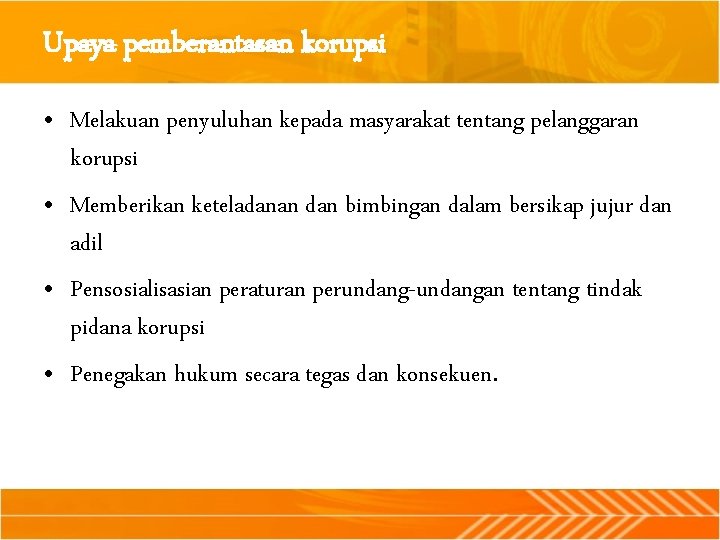 Upaya pemberantasan korupsi • Melakuan penyuluhan kepada masyarakat tentang pelanggaran korupsi • Memberikan keteladanan