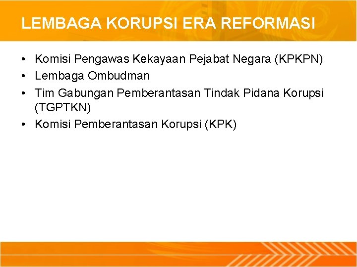 LEMBAGA KORUPSI ERA REFORMASI • Komisi Pengawas Kekayaan Pejabat Negara (KPKPN) • Lembaga Ombudman