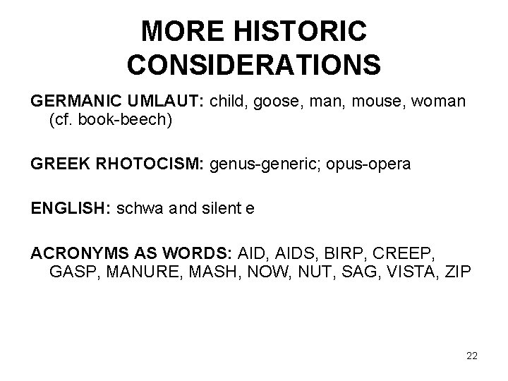 MORE HISTORIC CONSIDERATIONS GERMANIC UMLAUT: child, goose, man, mouse, woman (cf. book-beech) GREEK RHOTOCISM: