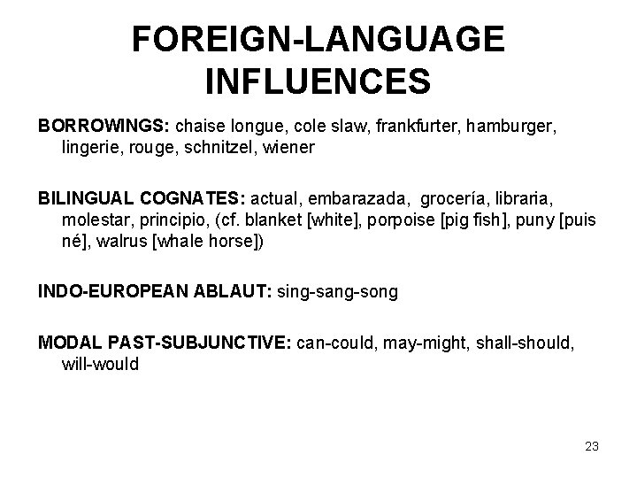 FOREIGN-LANGUAGE INFLUENCES BORROWINGS: chaise longue, cole slaw, frankfurter, hamburger, lingerie, rouge, schnitzel, wiener BILINGUAL