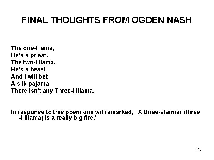 FINAL THOUGHTS FROM OGDEN NASH The one-l lama, He’s a priest. The two-l llama,