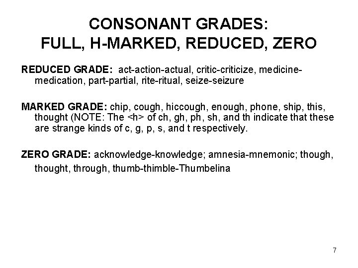 CONSONANT GRADES: FULL, H-MARKED, REDUCED, ZERO REDUCED GRADE: act-action-actual, critic-criticize, medicinemedication, part-partial, rite-ritual, seize-seizure