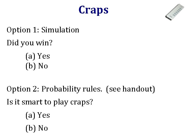 Craps Option 1: Simulation Did you win? (a) Yes (b) No Option 2: Probability