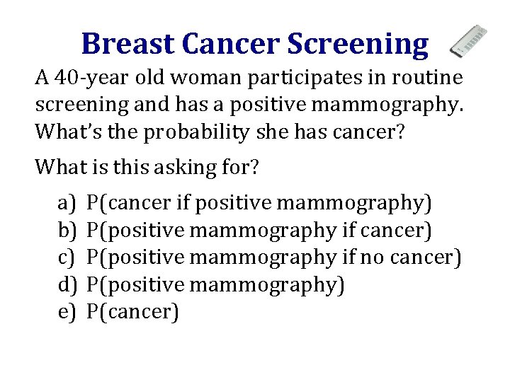 Breast Cancer Screening A 40 -year old woman participates in routine screening and has