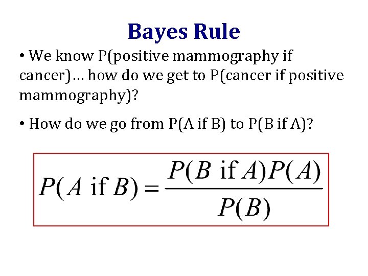 Bayes Rule • We know P(positive mammography if cancer)… how do we get to