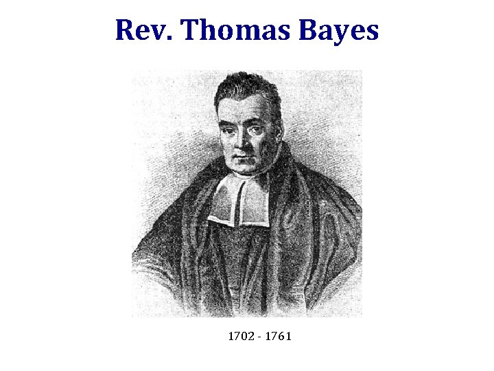 Rev. Thomas Bayes 1702 - 1761 