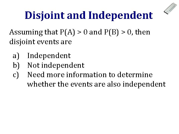 Disjoint and Independent Assuming that P(A) > 0 and P(B) > 0, then disjoint