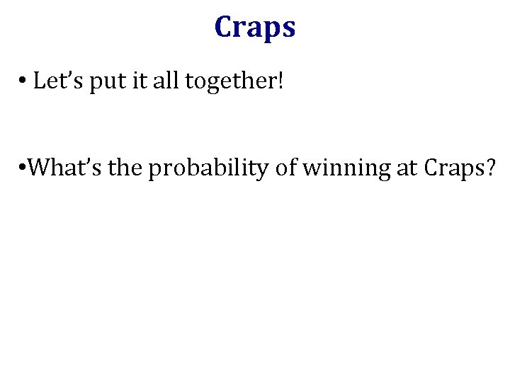 Craps • Let’s put it all together! • What’s the probability of winning at
