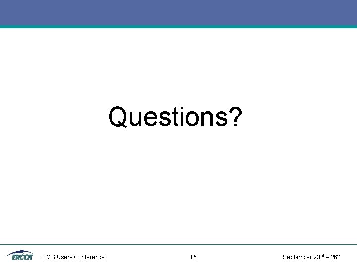 Questions? EMS Users Conference 15 September 23 rd – 26 th 