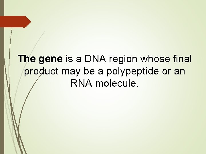 The gene is a DNA region whose final product may be a polypeptide or